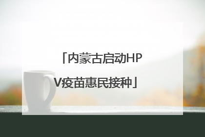 内蒙古启动HPV疫苗惠民接种