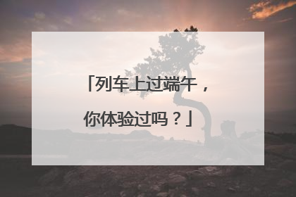 列车上过端午，你体验过吗？
