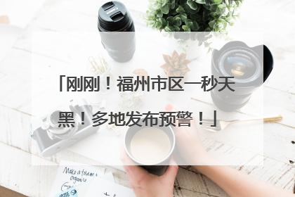 刚刚！福州市区一秒天黑！多地发布预警！