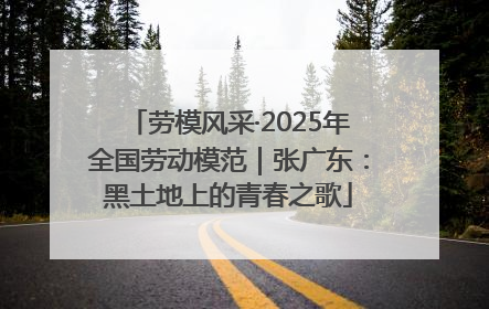 劳模风采·2025年全国劳动模范｜张广东：黑土地上的青春之歌