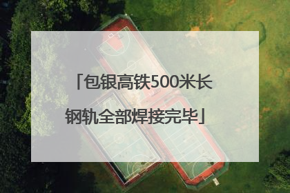 包银高铁500米长钢轨全部焊接完毕