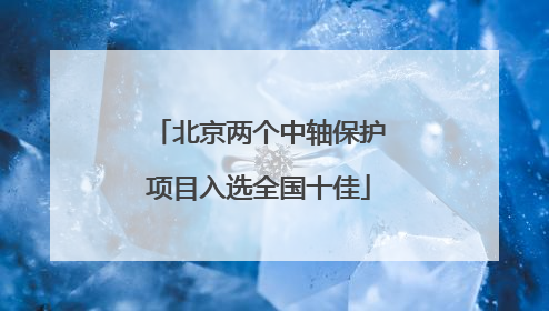 北京两个中轴保护项目入选全国十佳