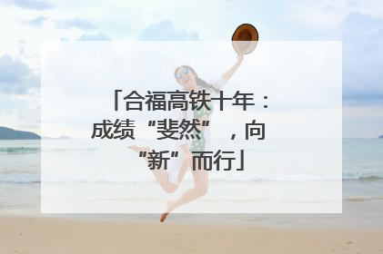 合福高铁十年：成绩“斐然”，向“新”而行
