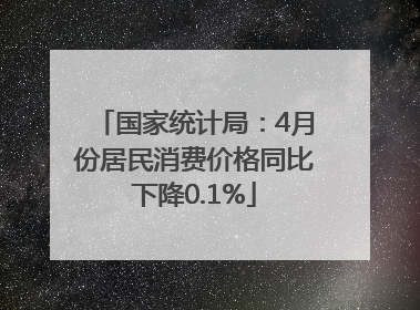 国家统计局：4月份居民消费价格同比下降0.1%