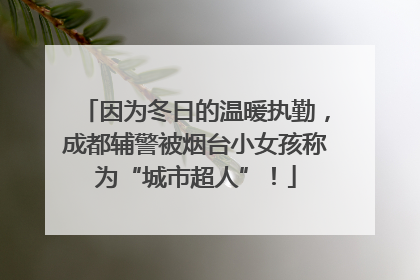 因为冬日的温暖执勤，成都辅警被烟台小女孩称为“城市超人”！