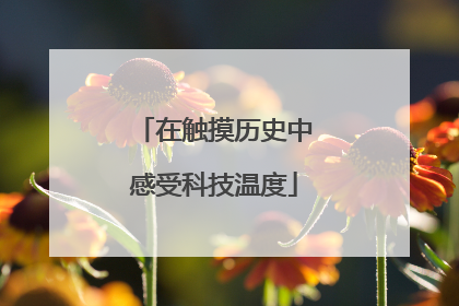 在触摸历史中感受科技温度