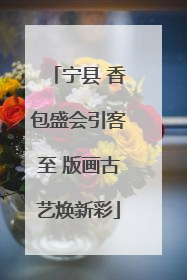 宁县 香包盛会引客至 版画古艺焕新彩