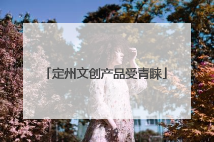 定州文创产品受青睐