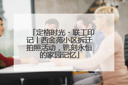 定格时光・联工印记丨西金苑小区拆迁拍照活动，镌刻永恒的家园记忆