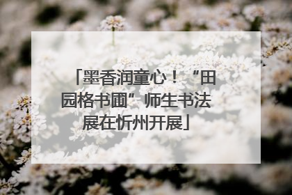 墨香润童心！“田园格书圃”师生书法展在忻州开展