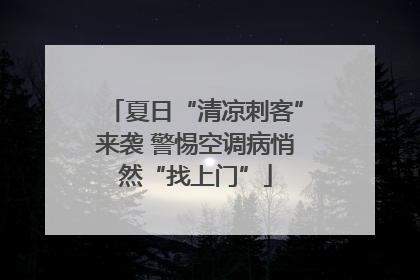 夏日“清凉刺客”来袭 警惕空调病悄然“找上门”