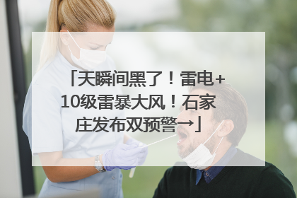 天瞬间黑了！雷电+10级雷暴大风！石家庄发布双预警→
