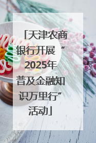 天津农商银行开展“2025年普及金融知识万里行”活动