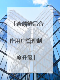 奇麟鲜品合作用户管理制度升级