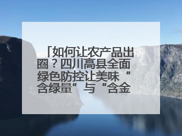 如何让农产品出圈？四川高县全面绿色防控让美味“含绿量”与“含金量”双提升