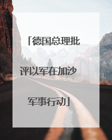 德国总理批评以军在加沙军事行动