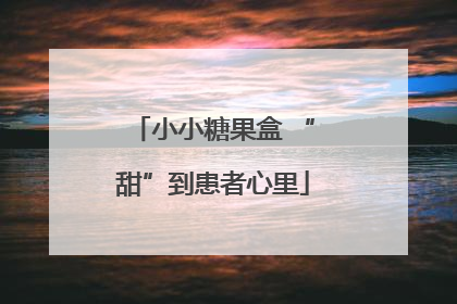 小小糖果盒 “甜”到患者心里