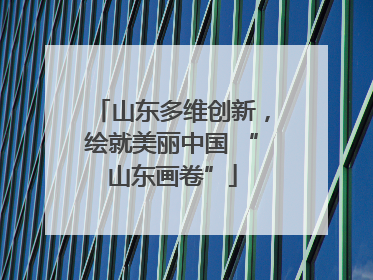 山东多维创新，绘就美丽中国 “山东画卷”