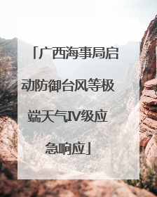 广西海事局启动防御台风等极端天气IV级应急响应