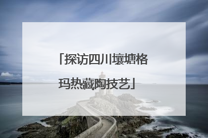 探访四川壤塘格玛热藏陶技艺