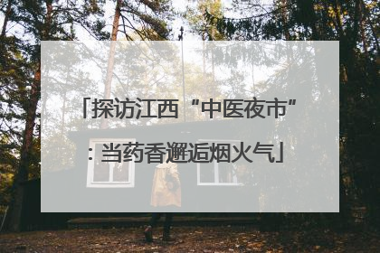探访江西“中医夜市”：当药香邂逅烟火气