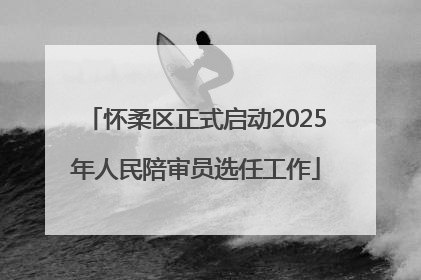 怀柔区正式启动2025年人民陪审员选任工作