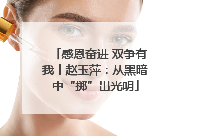 感恩奋进 双争有我丨赵玉萍：从黑暗中“掷”出光明