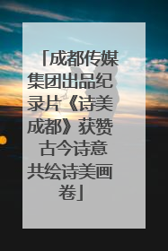 成都传媒集团出品纪录片《诗美成都》获赞 古今诗意共绘诗美画卷