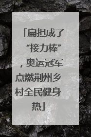 扁担成了“接力棒”，奥运冠军点燃荆州乡村全民健身热