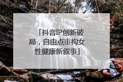 抖音IP创新破局，自由点重构女性健康新叙事