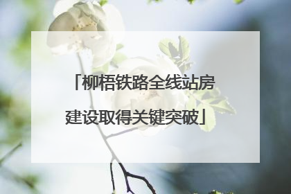 柳梧铁路全线站房建设取得关键突破