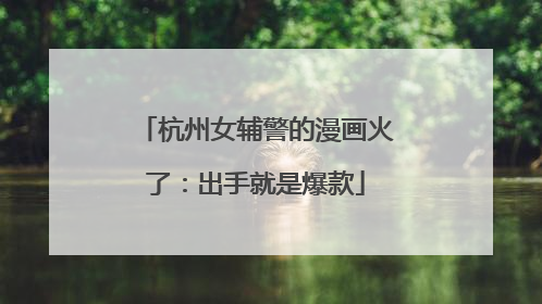 杭州女辅警的漫画火了：出手就是爆款