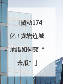 撬动174亿！龙岩连城地瓜如何变“金瓜”