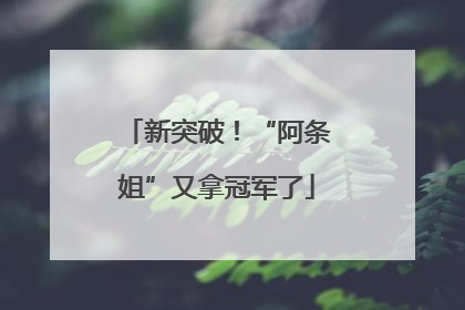 新突破！“阿条姐”又拿冠军了