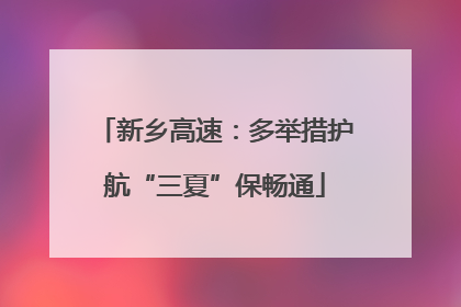 新乡高速：多举措护航“三夏”保畅通
