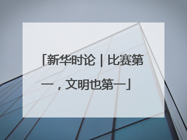 新华时论｜比赛第一，文明也第一