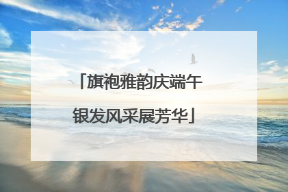 旗袍雅韵庆端午 银发风采展芳华