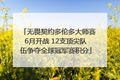 无畏契约多伦多大师赛6月开战 12支顶尖队伍争夺全球冠军赛积分