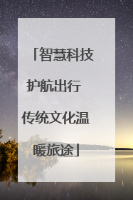 智慧科技护航出行 传统文化温暖旅途