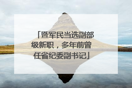 暨军民当选副部级新职，多年前曾任省纪委副书记