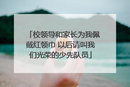 校领导和家长为我佩戴红领巾 以后请叫我们光荣的少先队员