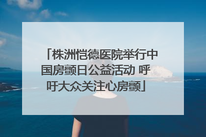 株洲恺德医院举行中国房颤日公益活动 呼吁大众关注心房颤