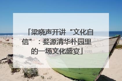 梁晓声开讲“文化自信”：婺源清华朴园里的一场文化盛宴