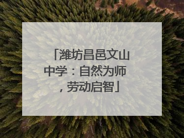 潍坊昌邑文山中学：自然为师，劳动启智