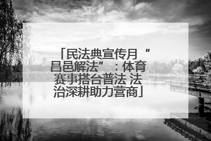民法典宣传月“昌邑解法”：体育赛事搭台普法 法治深耕助力营商
