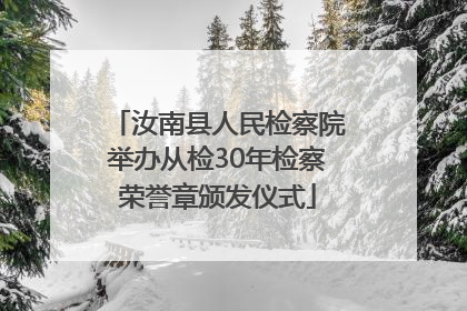 汝南县人民检察院举办从检30年检察荣誉章颁发仪式