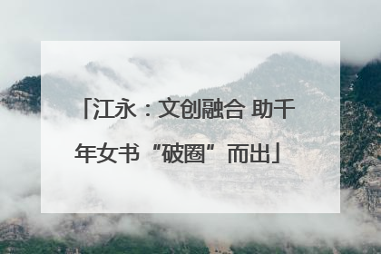 江永：文创融合 助千年女书“破圈”而出