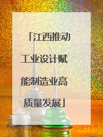 江西推动工业设计赋能制造业高质量发展