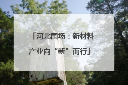 河北围场：新材料产业向“新”而行