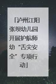 泸州江阳张坝幼儿园开展护航师幼“舌尖安全”专项行动